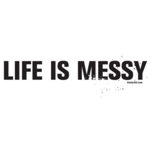 LIFE IS MESSY - Use A Mug Design